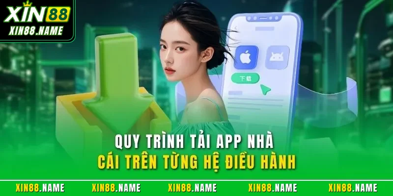 Tải App Xin88 – Chơi Cá Cược Trực Tuyến Siêu Tiện Lợi 2026 4 Quy trình tải app nhà cái trên từng hệ điều hành
