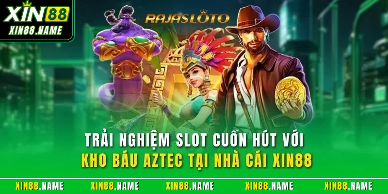 Trải nghiệm slot cuốn hút với kho báu Aztec tại nhà cái XIN88